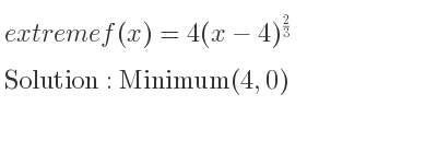 The extreme f(x)=4(x-4)^{2/3} is Minimum(4,0)
